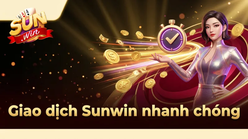 sunwin-dam-bao-quy-trinh-nap-rut-tien-dien-ra-nhanh-chong-tien-loi