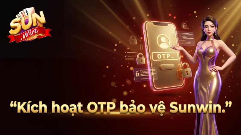 kich-hoat-otp-bao-ve-tai-khoan-sunwin-khoi-moi-rui-ro